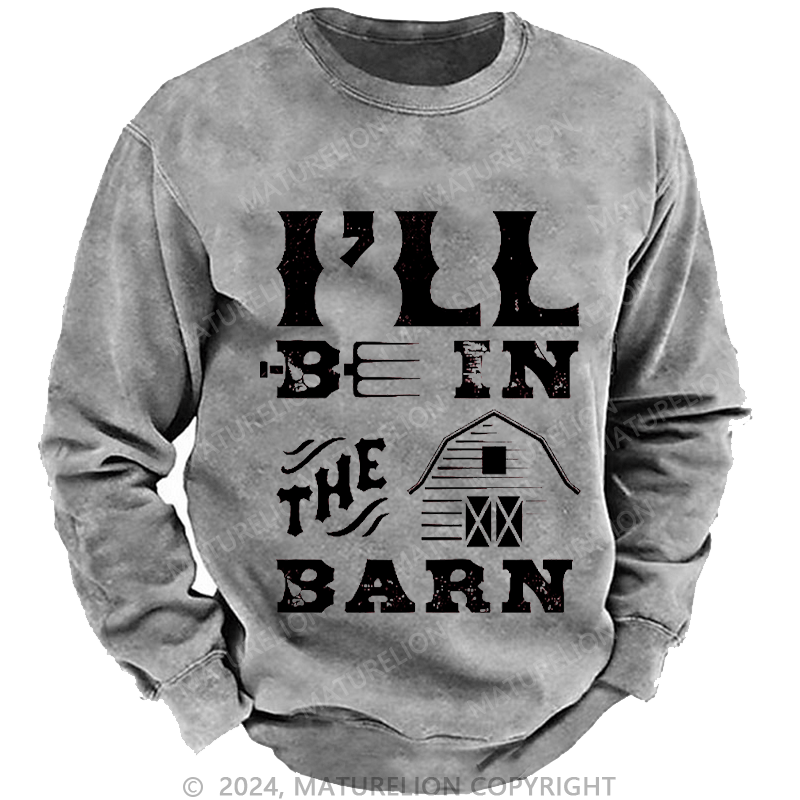 Maturelion Men's Sweatshirt I'll Be In The Barn Custom Washed Sweatshirt