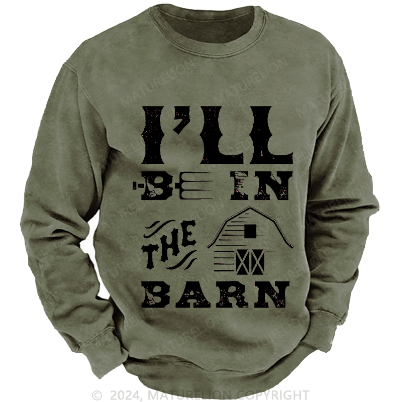 Maturelion Men's Sweatshirt I'll Be In The Barn Custom Washed Sweatshirt