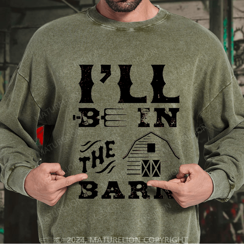 Maturelion Men's Sweatshirt I'll Be In The Barn Custom Washed Sweatshirt