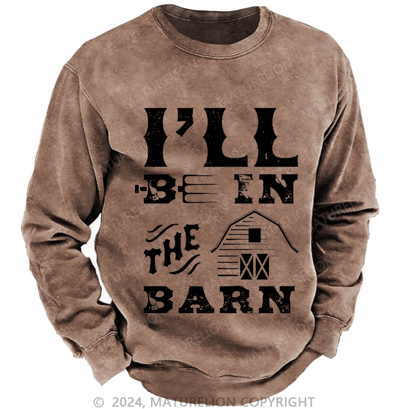 Maturelion Men's Sweatshirt I'll Be In The Barn Custom Washed Sweatshirt