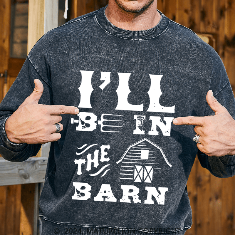 Maturelion Men's Sweatshirt I'll Be In The Barn Custom Washed Sweatshirt