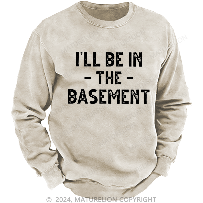 Maturelion Men's Sweatshirt I'll Be In The Basement Custom Washed Sweatshirt