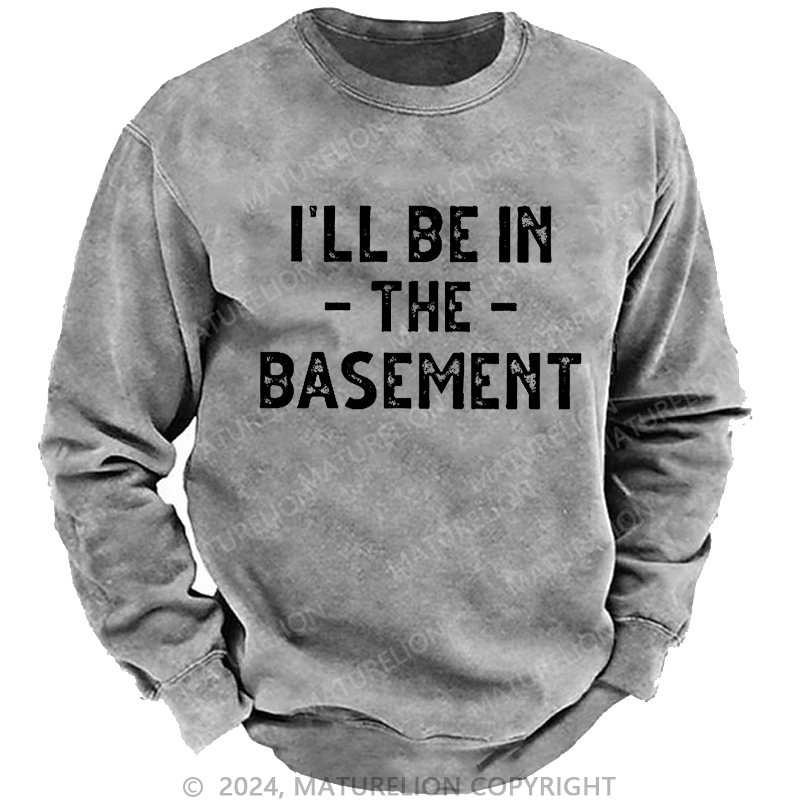 Maturelion Men's Sweatshirt I'll Be In The Basement Custom Washed Sweatshirt