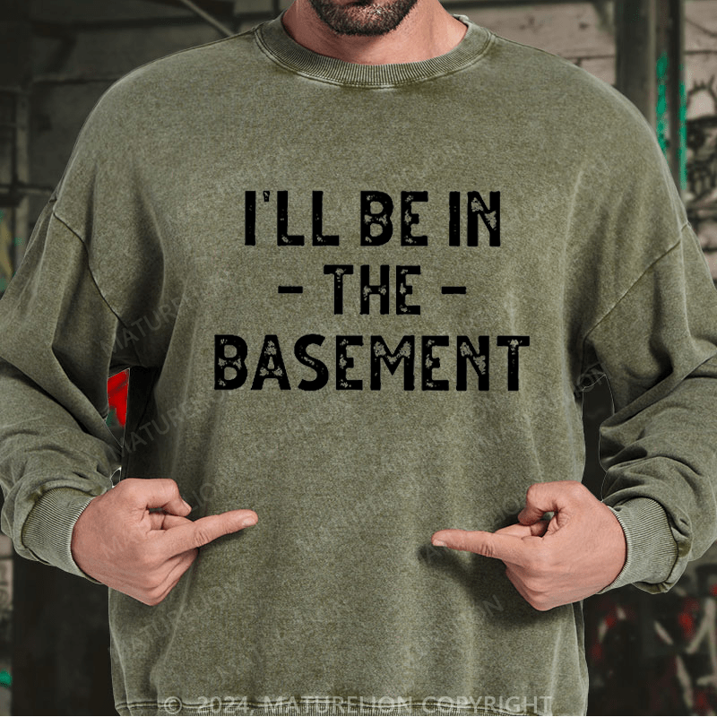 Maturelion Men's Sweatshirt I'll Be In The Basement Custom Washed Sweatshirt