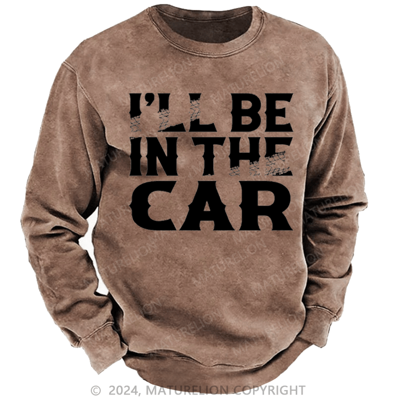 Maturelion Men's Sweatshirt I'll Be In The Car Funny Custom Washed Sweatshirt