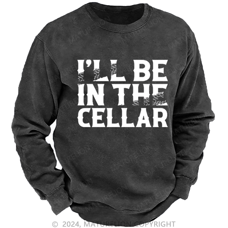 Maturelion Men's Sweatshirt I'll Be In The Cellar Funny Custom Washed Sweatshirt