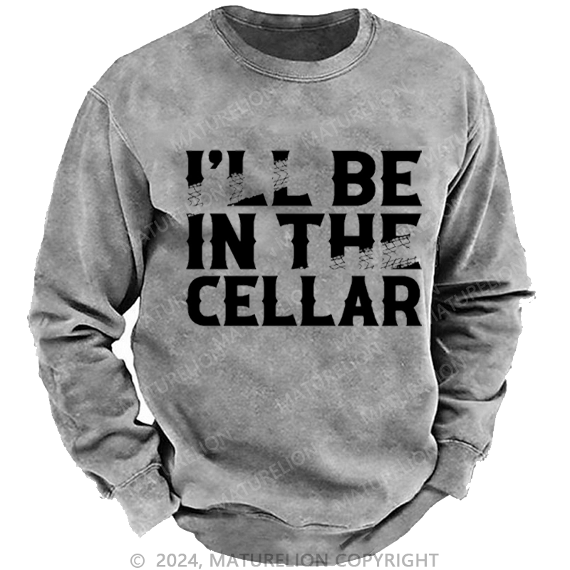 Maturelion Men's Sweatshirt I'll Be In The Cellar Funny Custom Washed Sweatshirt