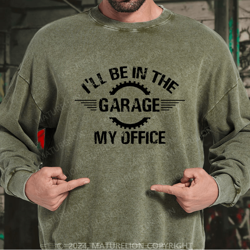 Maturelion Men's Sweatshirt I'll Be In The Garage My Office Custom Washed Sweatshirt