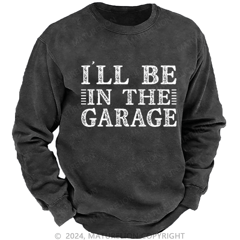 Maturelion Men's Sweatshirt I'll Be In The Garage Custom Washed Sweatshirt-Custom Your Name