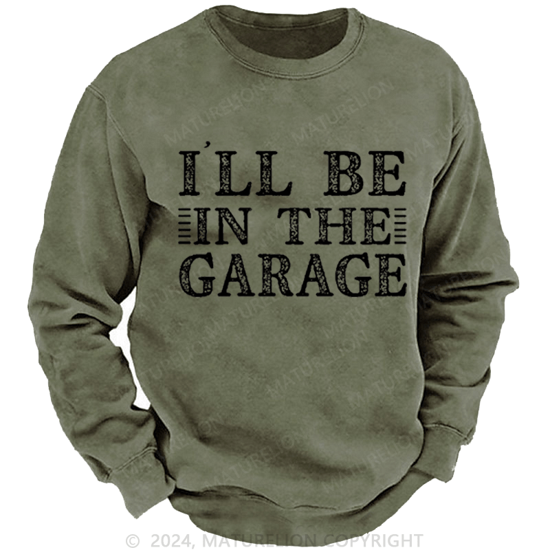 Maturelion Men's Sweatshirt I'll Be In The Garage Custom Washed Sweatshirt-Custom Your Name
