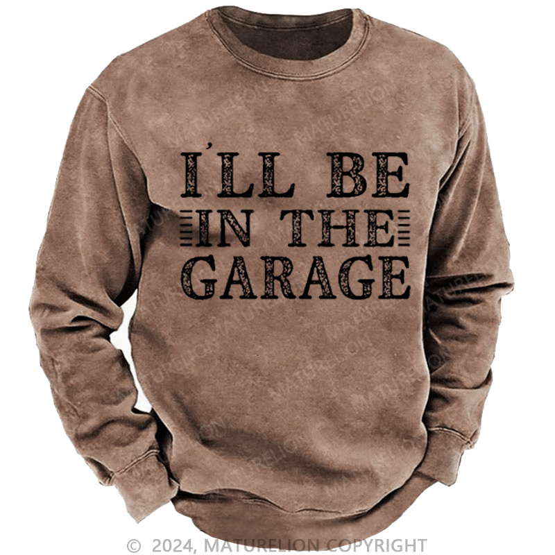 Maturelion Men's Sweatshirt I'll Be In The Garage Custom Washed Sweatshirt-Custom Your Name