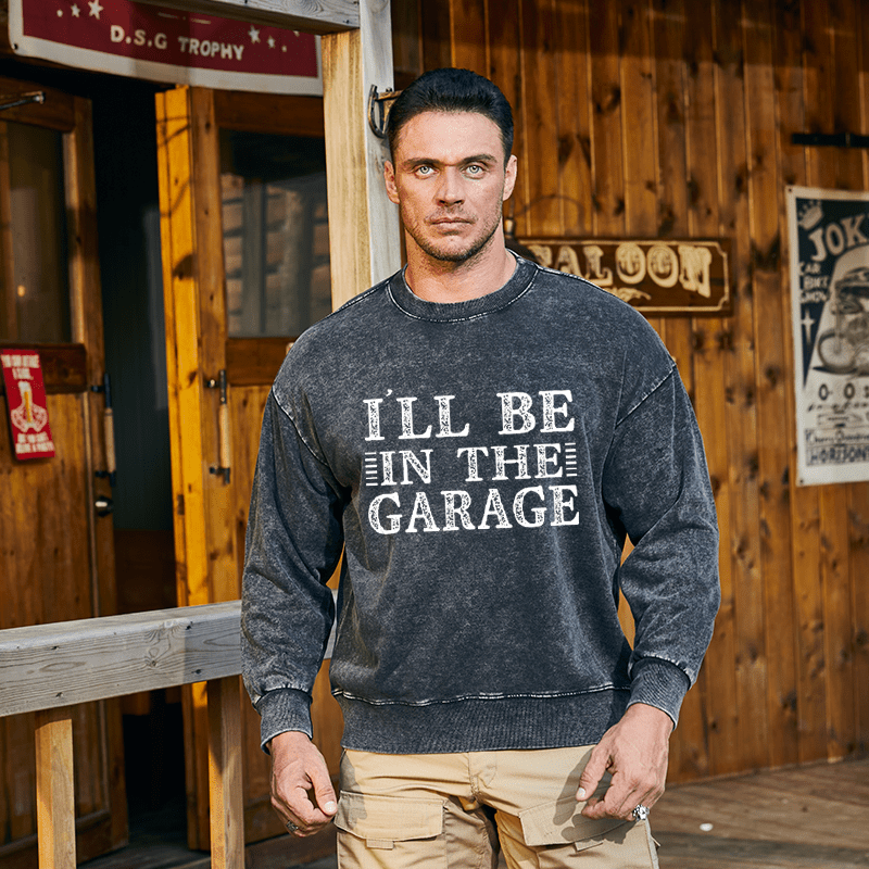 Maturelion Men's Sweatshirt I'll Be In The Garage Custom Washed Sweatshirt-Custom Your Name