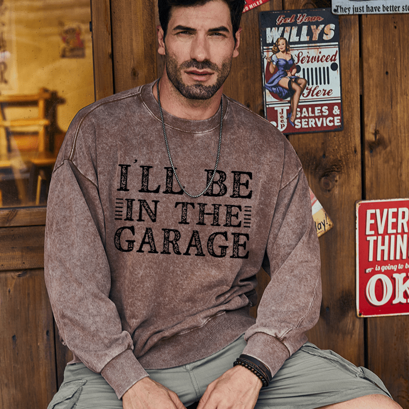 Maturelion Men's Sweatshirt I'll Be In The Garage Custom Washed Sweatshirt-Custom Your Name