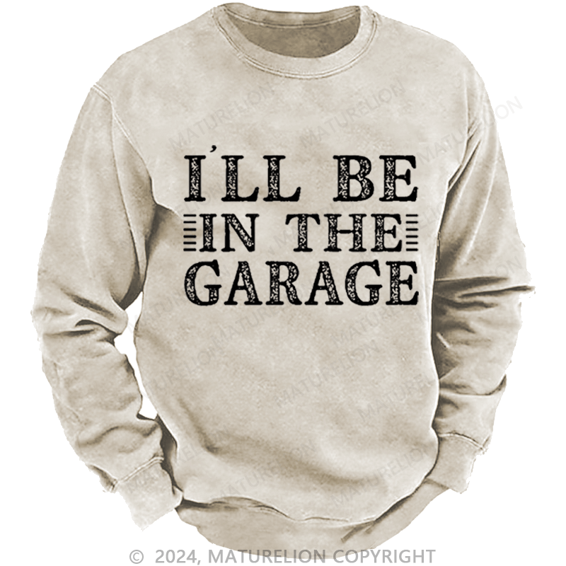 Maturelion Men's Sweatshirt I'll Be In The Garage Custom Washed Sweatshirt-Custom Your Name