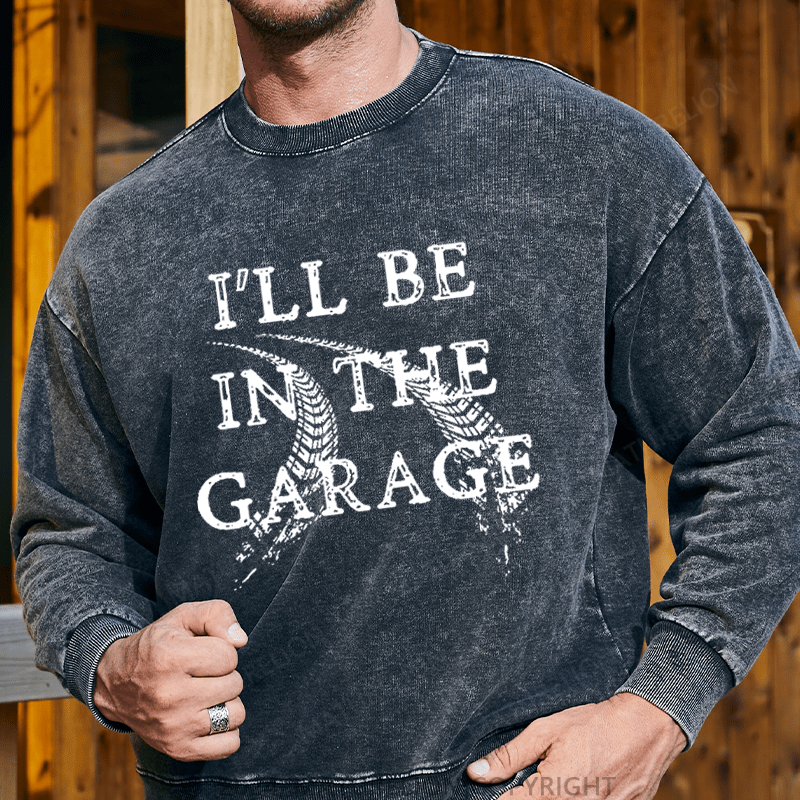 Maturelion Men's Sweatshirt I'll Be In The Garage Custom Washed Sweatshirt