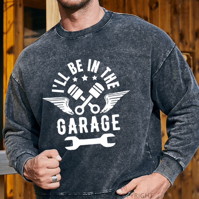 Maturelion Men's Sweatshirt I'll Be In The Garage Custom Washed Sweatshirt