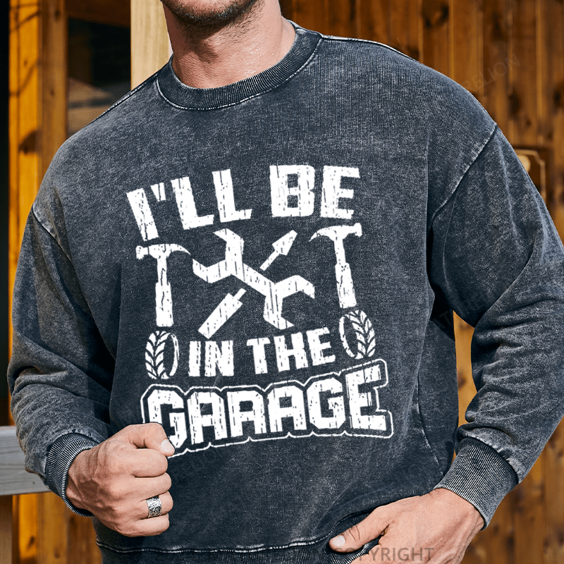 Maturelion Men's Sweatshirt I'll Be In The Garage Custom Washed Sweatshirt
