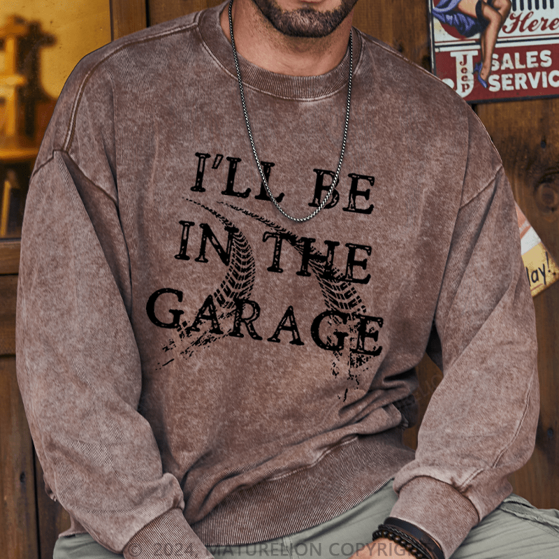 Maturelion Men's Sweatshirt I'll Be In The Garage Custom Washed Sweatshirt