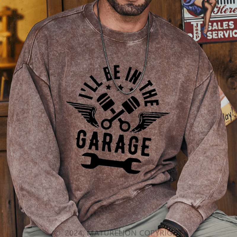 Maturelion Men's Sweatshirt I'll Be In The Garage Custom Washed Sweatshirt