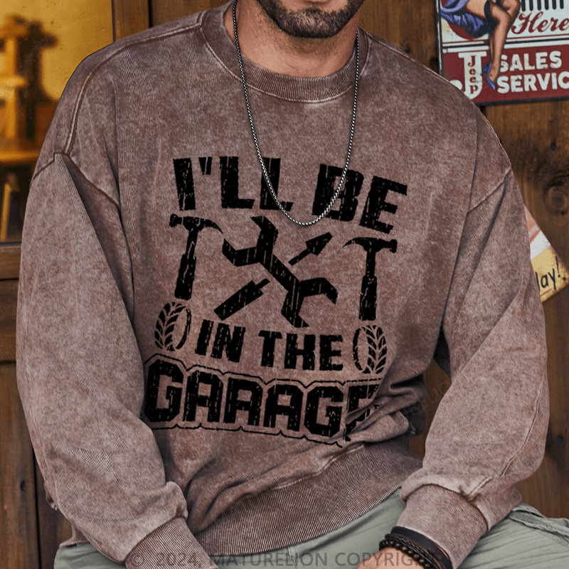 Maturelion Men's Sweatshirt I'll Be In The Garage Custom Washed Sweatshirt