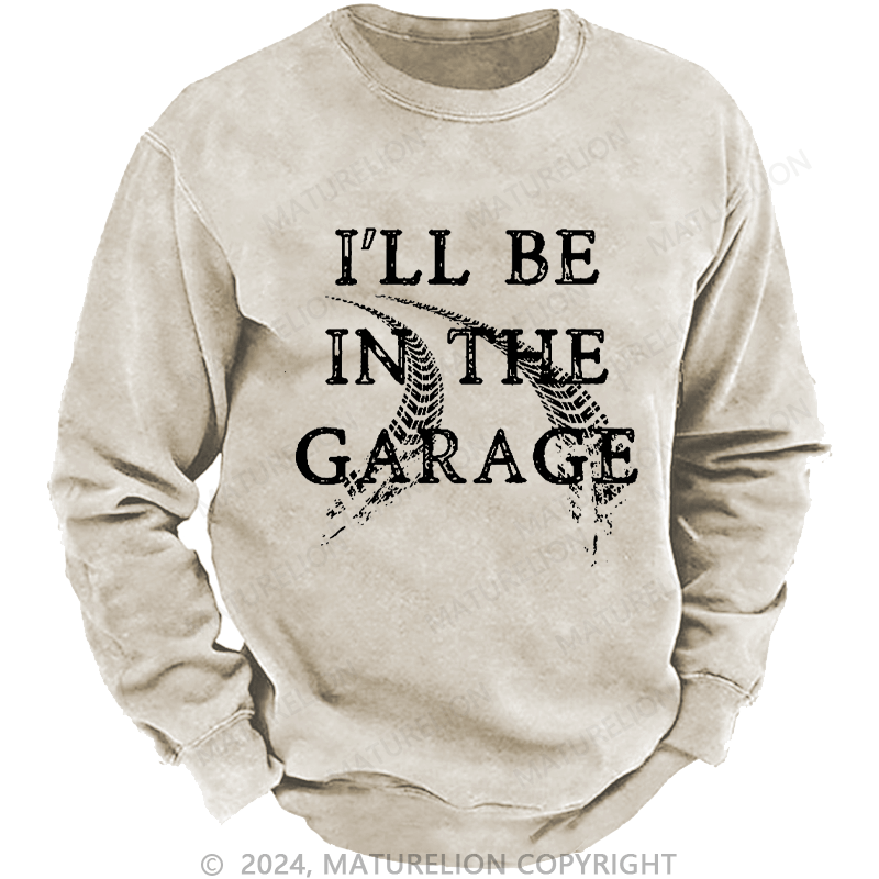 Maturelion Men's Sweatshirt I'll Be In The Garage Custom Washed Sweatshirt