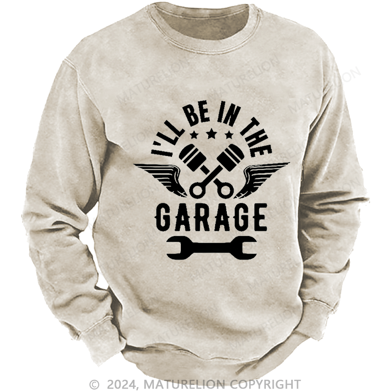 Maturelion Men's Sweatshirt I'll Be In The Garage Custom Washed Sweatshirt