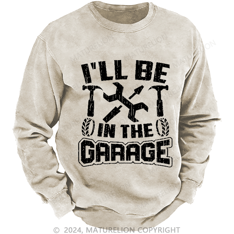 Maturelion Men's Sweatshirt I'll Be In The Garage Custom Washed Sweatshirt