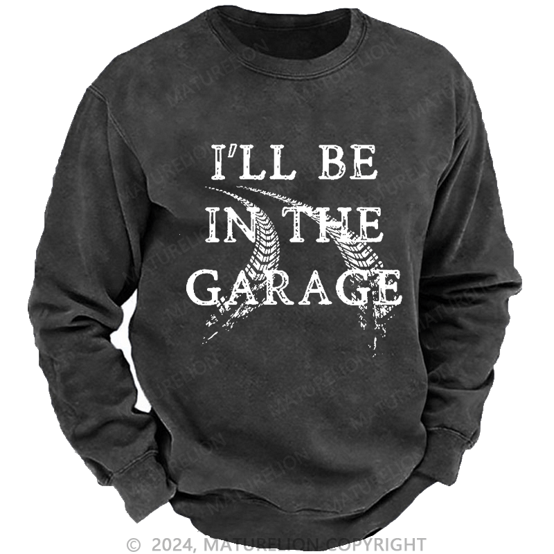 Maturelion Men's Sweatshirt I'll Be In The Garage Custom Washed Sweatshirt