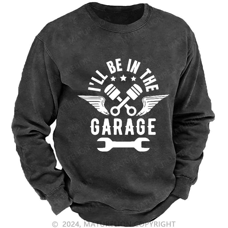 Maturelion Men's Sweatshirt I'll Be In The Garage Custom Washed Sweatshirt