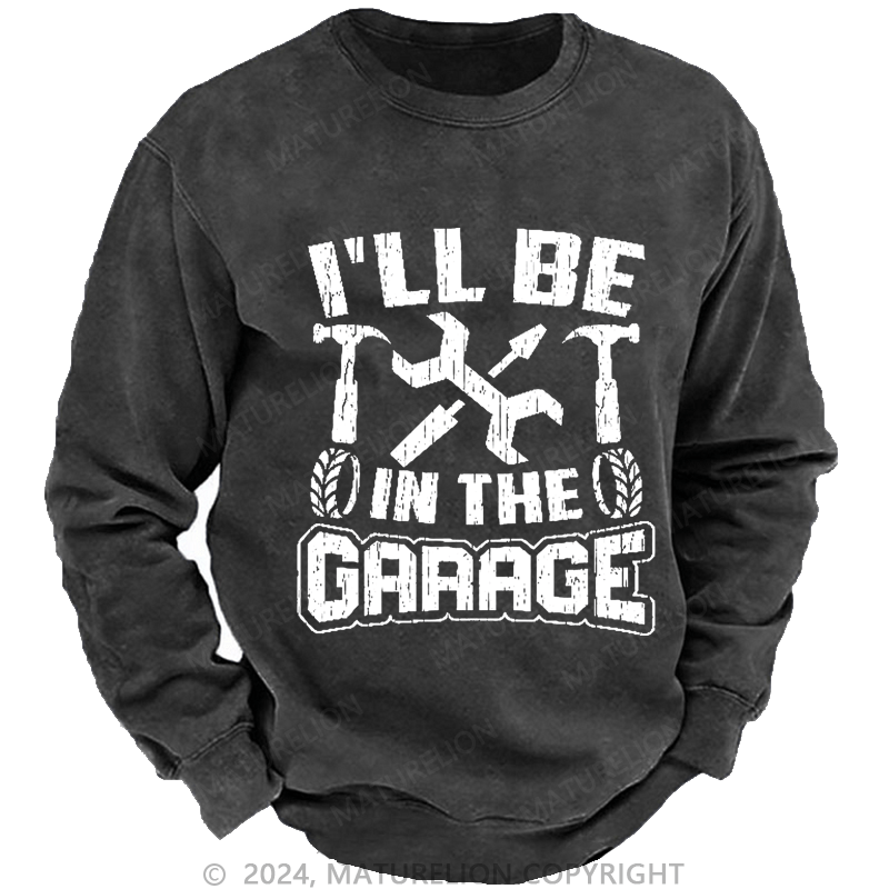 Maturelion Men's Sweatshirt I'll Be In The Garage Custom Washed Sweatshirt