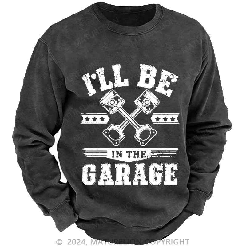 Maturelion Men's Sweatshirt I'll Be In The Garage Sweatshirt Custom Washed Sweatshirt