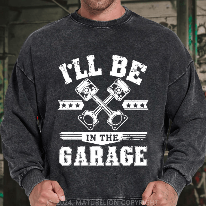 Maturelion Men's Sweatshirt I'll Be In The Garage Sweatshirt Custom Washed Sweatshirt