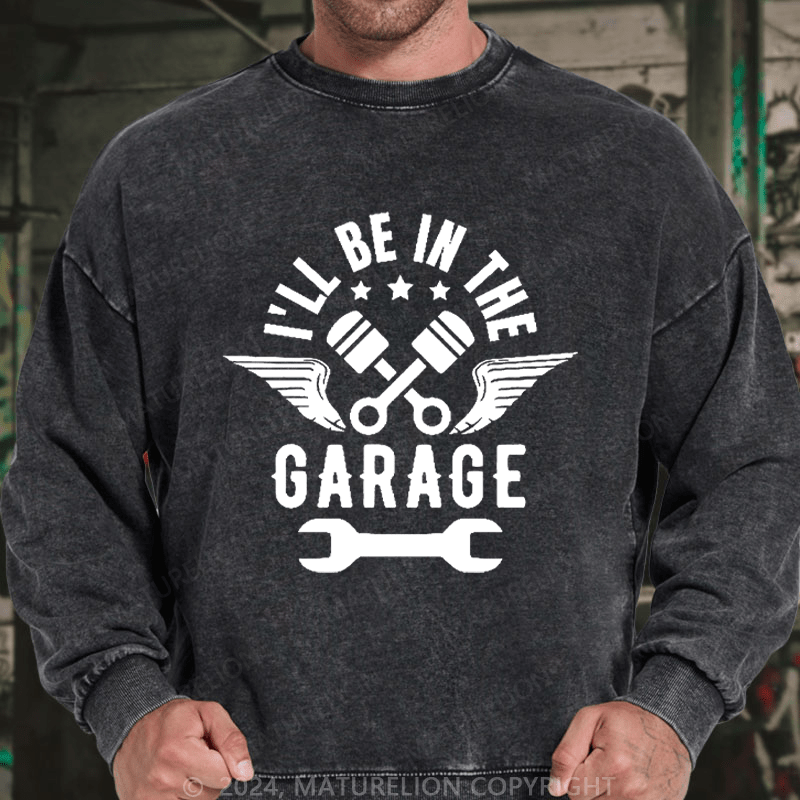 Maturelion Men's Sweatshirt I'll Be In The Garage Custom Washed Sweatshirt