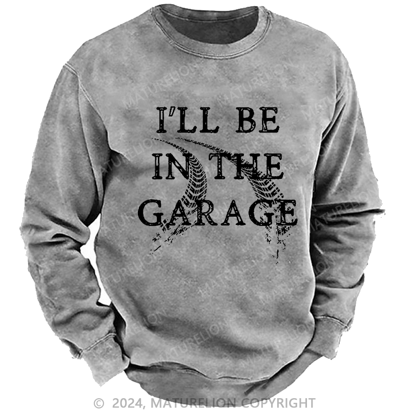Maturelion Men's Sweatshirt I'll Be In The Garage Custom Washed Sweatshirt