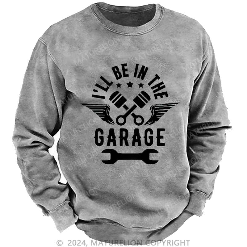 Maturelion Men's Sweatshirt I'll Be In The Garage Custom Washed Sweatshirt