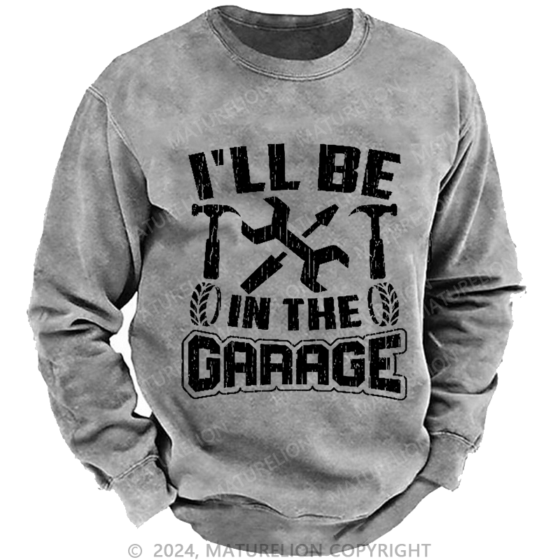 Maturelion Men's Sweatshirt I'll Be In The Garage Custom Washed Sweatshirt
