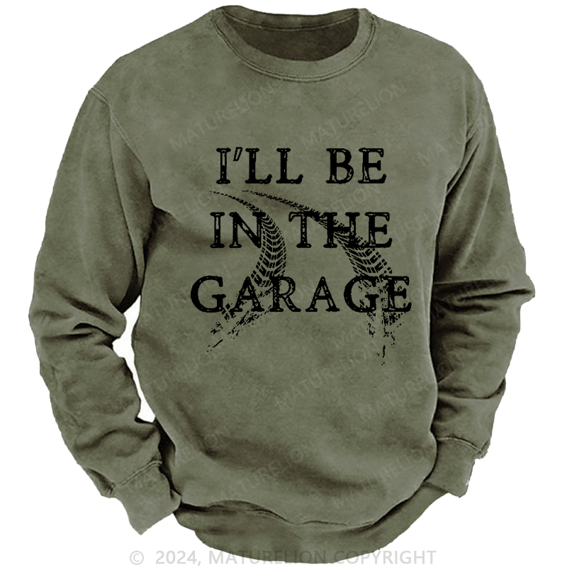 Maturelion Men's Sweatshirt I'll Be In The Garage Custom Washed Sweatshirt
