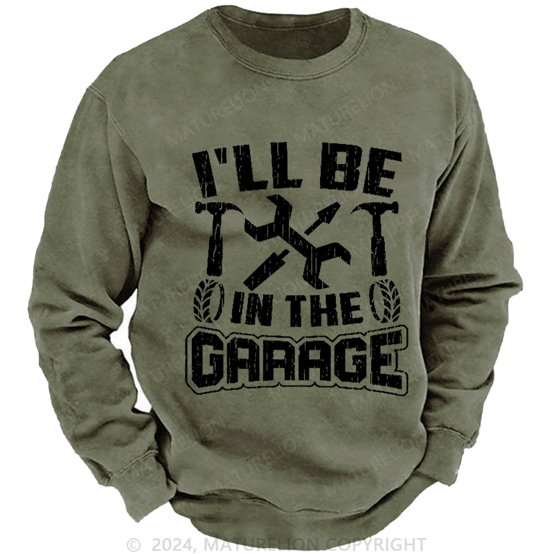 Maturelion Men's Sweatshirt I'll Be In The Garage Custom Washed Sweatshirt