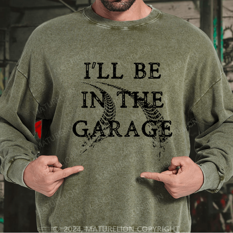 Maturelion Men's Sweatshirt I'll Be In The Garage Custom Washed Sweatshirt