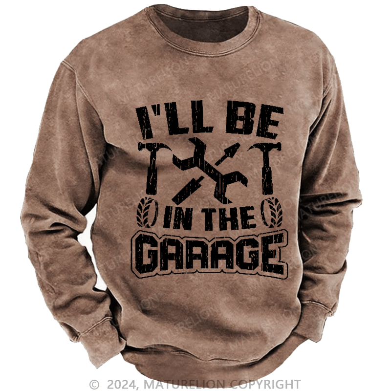 Maturelion Men's Sweatshirt I'll Be In The Garage Custom Washed Sweatshirt