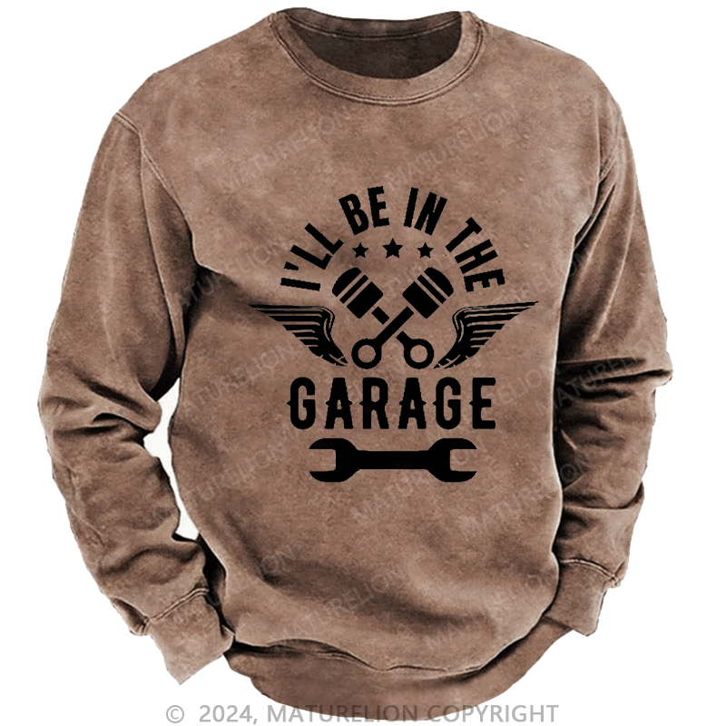 Maturelion Men's Sweatshirt I'll Be In The Garage Custom Washed Sweatshirt