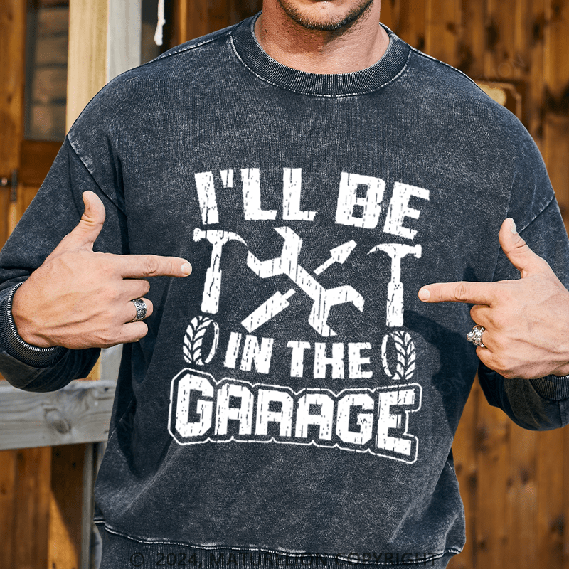 Maturelion Men's Sweatshirt I'll Be In The Garage Custom Washed Sweatshirt