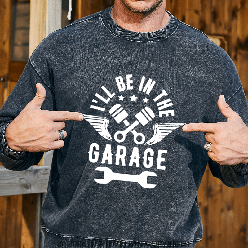 Maturelion Men's Sweatshirt I'll Be In The Garage Custom Washed Sweatshirt