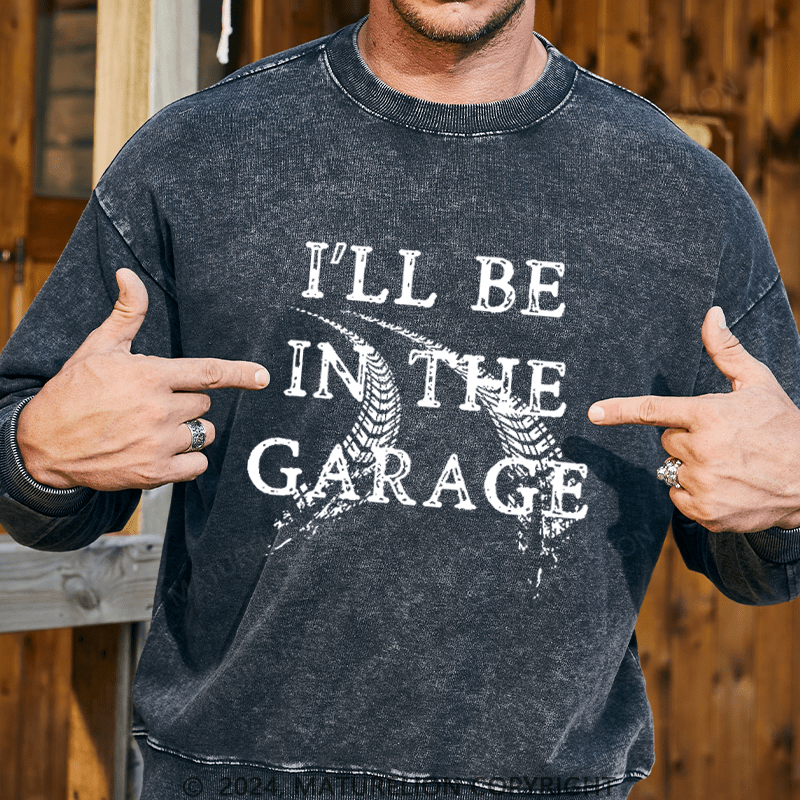 Maturelion Men's Sweatshirt I'll Be In The Garage Custom Washed Sweatshirt