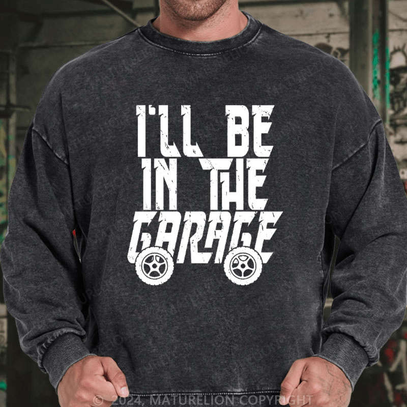 Maturelion Men's Sweatshirt I'll Be In The Garage Custom Washed Sweatshirt