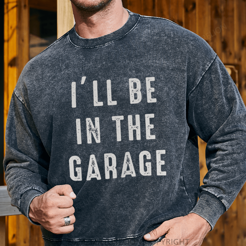 Maturelion Men's Sweatshirt I'll Be In The Garage Custom Washed Sweatshirt