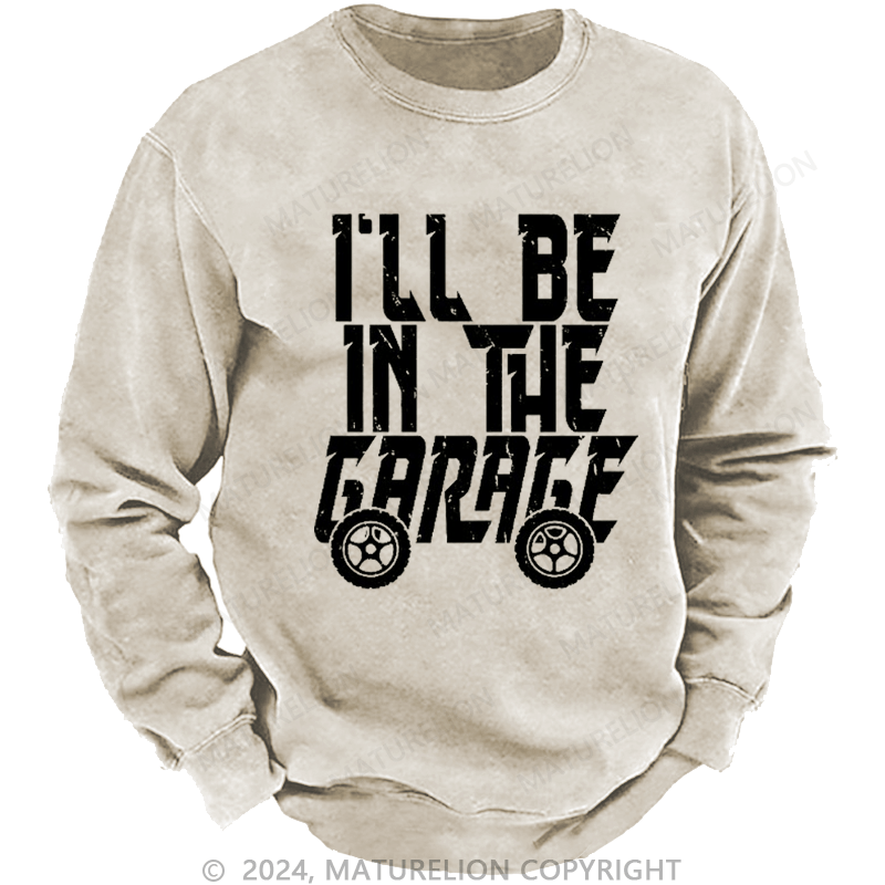 Maturelion Men's Sweatshirt I'll Be In The Garage Custom Washed Sweatshirt