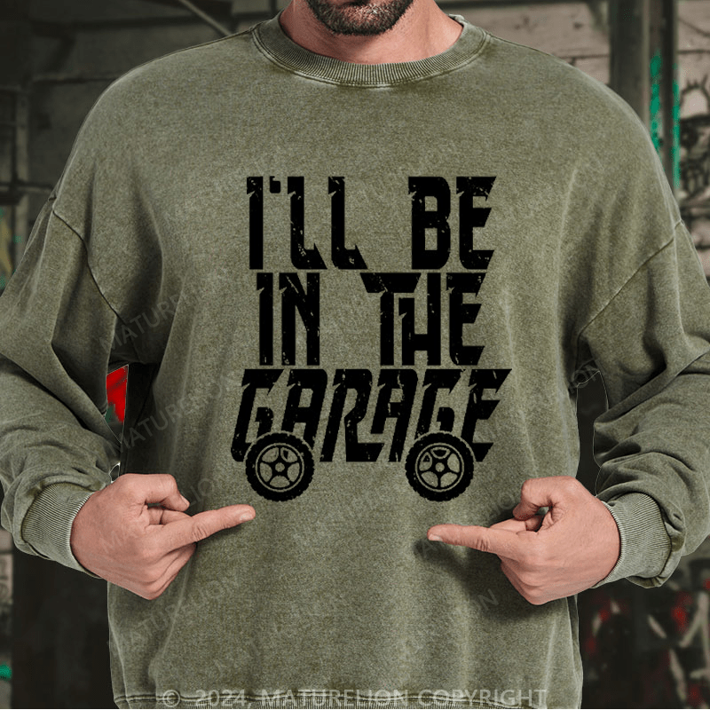 Maturelion Men's Sweatshirt I'll Be In The Garage Custom Washed Sweatshirt