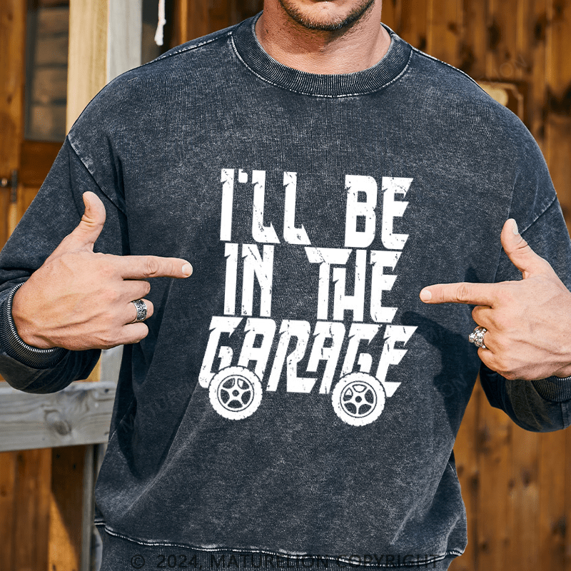 Maturelion Men's Sweatshirt I'll Be In The Garage Custom Washed Sweatshirt