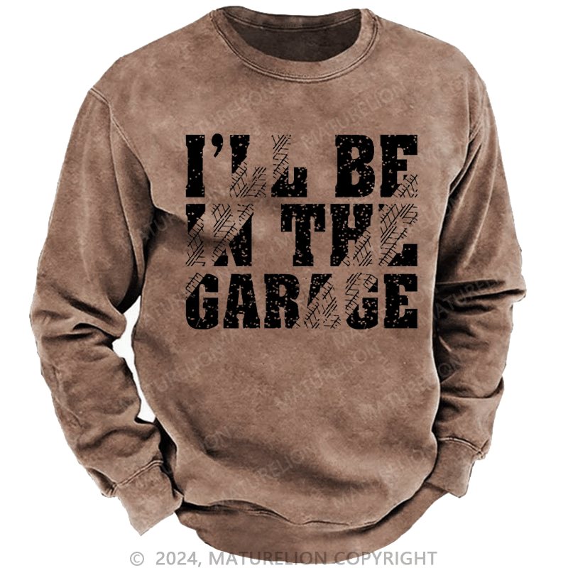 Maturelion Men's Sweatshirt I'll Be In The Garage Custom Sweatshirt